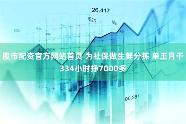股市配资官方网站首页 为社保做生鲜分拣 单王月干334小时挣7000多